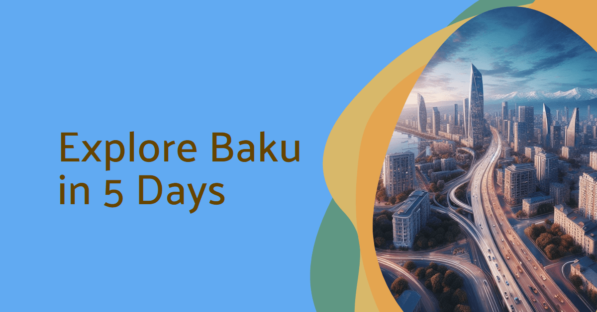 Explore Baku in Style: Your Ultimate 5-Day Adventure! ๐ โ๏ธ